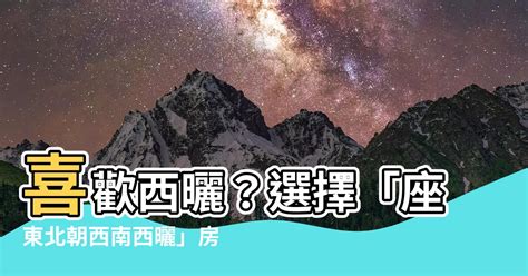 坐東北朝西南西曬|【坐東北向西南的房子】揭密坐東北朝西南房子的風水禁忌與秘。